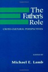 The Father's Role: Cross Cultural Perspectives - Michael E. Lamb