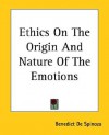 Ethics on the Origin and Nature of the Emotions - Baruch Spinoza