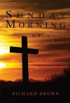 Sunday Morning, A Testimony of Life - Richard Brown