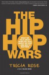 The Hip Hop Wars: What We Talk About When We Talk About Hip Hop--and Why It Matters - Tricia Rose