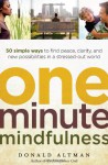 One-Minute Mindfulness: 50 Simple Ways to Find Peace, Clarity, and New Possibilities in a Stressed-Out World - Donald Altman