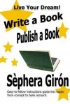 Write a Book, Publish a Book: Write, Publish, and Sell Your Own Book with Advice from an Award-Winning Author - Sèphera Girón