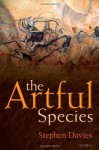 The Artful Species: Aesthetics, Art, and Evolution - Stephen Davies