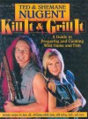 Kill It & Grill It: A Guide To Preparing And Cooking Wild Game And Fish - Ted Nugent, Shemane Nugent