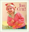 Too Cute!: Cotton Knits for Toddlers - Debby Ware