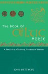 The Book of Celtic Verse: A Treasury of Poetry, Dreams and Visions - John Matthews