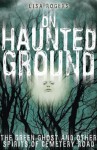 On Haunted Ground: The Green Ghost and Other Spirits of Cemetery Road - Lisa Rogers