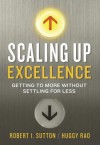 Scaling Up Excellence: Getting to More Without Settling for Less - Robert I. Sutton, Hayagreeva Rao