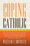 COPING CATHOLIC : A Memoir of Practical Faith - William J. Donnelly