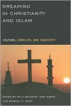 Dreaming in Christianity and Islam: Culture, Conflict, and Creativity - Kelly Bulkeley, Kate Adams, Patricia M. Davis