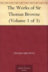 The Works of Sir Thomas Browne (Volume 1 of 3) - Thomas Browne, Charles Sayle