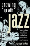 Growing Up with Jazz: Twenty Four Musicians Talk about Their Lives and Careers - W. Royal Stokes