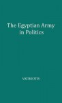 The Egyptian Army in Politics: Pattern for New Nations? - P.J. Vatikiotis