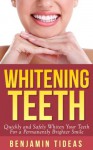 Whitening Teeth: Quickly and Safely Whiten Your Teeth for a Permanently Brighter Smile (White Teeth, Whitening Teeth, Opalescence) - Benjamin Tideas