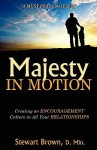 Majesty In Motion: Creating An Encouragement Culture In All Your Relationships - Stewart Brown