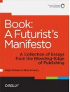 Book: A Futurist's Manifesto: A Collection of Essays from the Bleeding Edge of Publishing - Hugh McGuire, Brian O'Leary