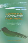 Learning Japanese for Real: A Guide to Grammar, Use, and Genres of the Nihongo World - Senko K. Maynard