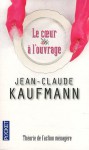 Le coeur à l'ouvrage : Théorie de l'action ménagère - Jean-Claude Kaufmann