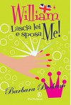 William. Lascia lei e sposa me! (Italian Edition) - Barbara Beckam