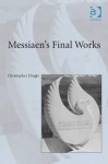 Messiaen's Final Works - Christopher Dingle