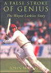 A False Stroke of Genius: The Wayne Larkins Story - John Wallace