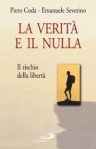 La verità e il nulla. Il rischio della libertà - Piero Coda, Emanuele Severino, Piergiuseppe Bernardi