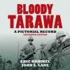 Bloody Tarawa: A Pictorial Record, Expanded Edition - Eric Hammel, John E. Lane