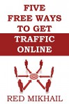 5 FREE WAYS TO GET TRAFFIC ONLINE - Updated for 2015 - Google and more: With References - Red Mikhail