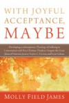 With Joyful Acceptance, Maybe: Developing a Contemporary Theology of Suffering in Conversation with Five Christian Thinkers: Gregory the Great, Julian of Norwich, Jeremy Taylor, C. S. Lewis, and Ivone Gebara - Molly Field James, David H. Smith