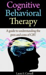 Cognitive behavioral Therapy: A guide to understanding the pros and cons of CBT - Laura S. Cornell