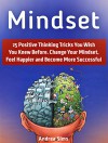 Mindset: 25 Positive Thinking Tricks You Wish You Knew Before. Change Your Mindset, Feel Happier and Become More Successful (mindset, millionaire mindset, positive mindset) - Andrea Sims