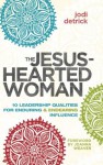 The Jesus-Hearted Woman:10 Leadership Qualities for Enduring and Endearing Influence - Jodi Detrick, Joanna Weaver