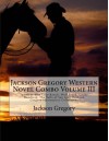 Jackson Gregory Western Novel Combo Volume III: Judith of Blue Lake Ranch, Wolf Breed, Under Handicap, The Bells of San Juan (Jackson Gregory Masterpiece Collection) - Jackson Gregory