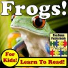 Children's Book: "Frogs! Learn About Frogs While Learning To Read - Frog Photos And Facts Make It Easy!" (Over 45+ Photos of Frogs) - Monica Molina