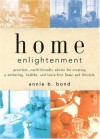 Home Enlightenment: Practical, Earth-Friendly Advice for Creating a Nurturing, Healthy, and Toxin-Free Home and Lifestyle - Annie Berthold-Bond, Annie B. Bond