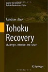 Tohoku Recovery: Challenges, Potentials and Future (Disaster Risk Reduction) - Rajib Shaw