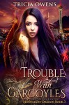 Trouble with Gargoyles: an Urban Fantasy (Moonlight Dragon Book 3) - Tricia Owens