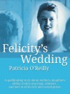 Felicity's Wedding: The lives and loves of a contemporary Irish family - Patricia O'Reilly