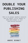 Double Your Publishing Sales: How to do proper keyword research and do simple little tweaks to make more money in your publishing business - Andre Bennet