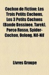 Cochon de Fiction: Les Trois Petits Cochons, Les 3 Petits Cochons (Bande Dessinee, Tarek), Porco Rosso, Spider-Cochon, Oolong, Nif-Nif - Livres Groupe