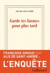 Garde tes larmes pour plus tard: Françoise Giroud : l'enquête (blanche) (French Edition) - Alix de Saint-André