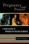 Pregnancy and Power: A Short History of Reproductive Politics in America - Rickie Solinger