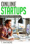 Online Startups: The Mindset Needed to Quit Your Job and Start a Business - T Whitmore