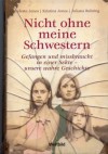 Nicht ohne meine Schwestern -Gefangen und missbraucht in einer Sekte - unsere wahre Geschichte - Celeste Jones, Kristina Jones, Juliana Buhring