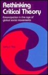 Rethinking Critical Theory: Emancipation in the Age of Global Social Movements - Larry J. Ray