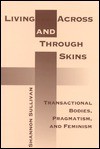 Living Across and Through Skins: Transactional Bodies, Pragmatism, and Feminism - Shannon Sullivan