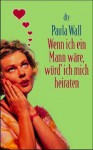 Wenn Ich Ein Mann Wäre, Würd' Ich Mich Heiraten - Paula Wall