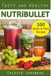 Tasty and Healthy NUTRiBULLET Recipes: 100 Smoothie Recipes for Energy, Weight Loss, Detox, and OPTIMUM HEALTH - Celeste Jarabese, Content Arcade Publishing