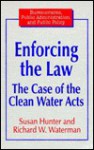 Enforcing the Law: The Case of the Clean Water Acts - Susan Hunter, Richard W. Waterman