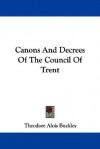 Canons and Decrees of the Council of Trent - Theodore Alois Buckley